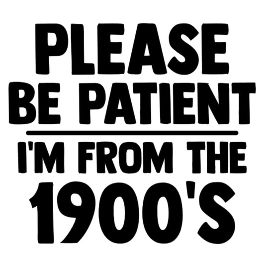 Please Be Patient With Me - I'm From The 1900s - Funny T Shirt