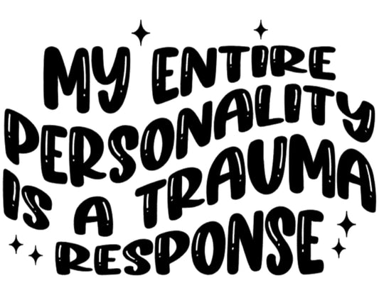 My Entire Personality Is a Trauma Response - Funny T-shirt